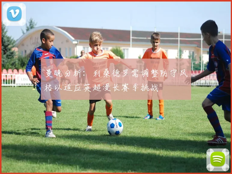 曼晚分析：利桑德罗需调整防守风格以适应英超漫长赛季挑战